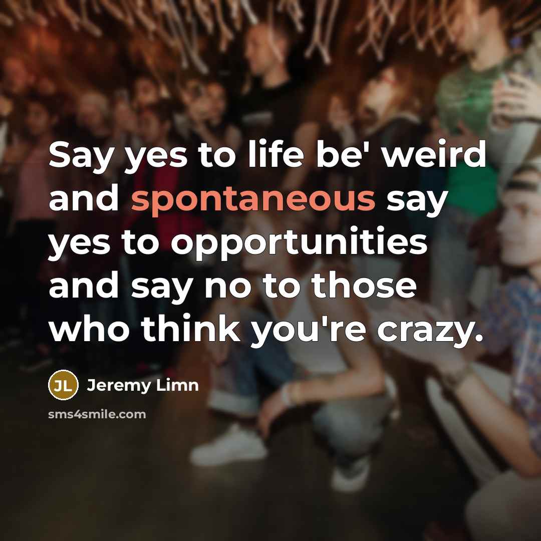 “Say yes to life be' weird and spontaneous say yes…” quote by Jeremy Limn