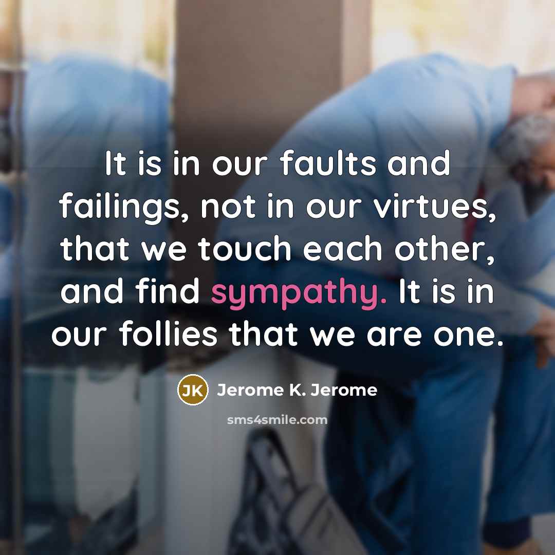 “It is in our faults and failings, not in our…” quote by Jerome K. Jerome
