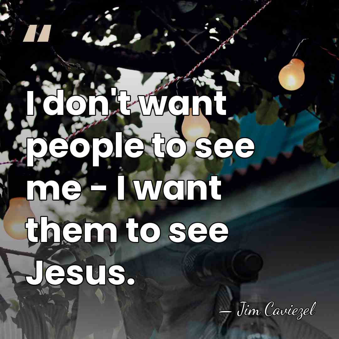 I don't want people to see me - I want them to&hellip; - Jim Caviezel