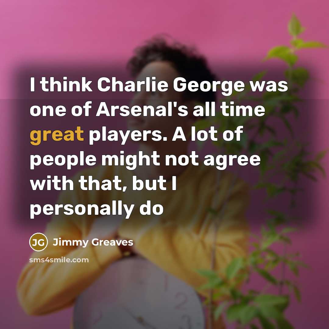 “I think Charlie George was one of Arsenal's all time…” quote by Jimmy Greaves