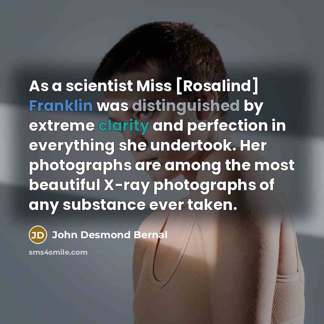 “As a scientist Miss [Rosalind] Franklin was distinguished by extreme…” quote by John Desmond Bernal