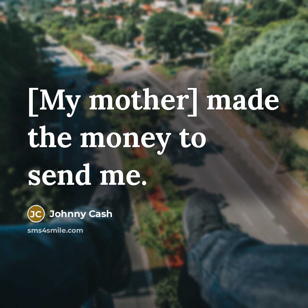 “[My mother] made the money to send me.…” quote by Johnny Cash