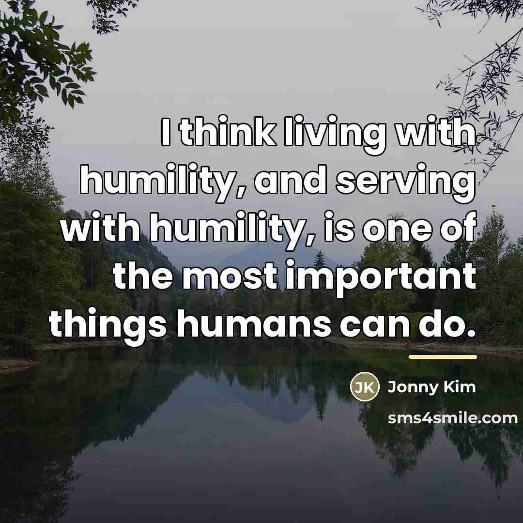 “I think living with humility, and serving with humility, is…” quote by Jonny Kim