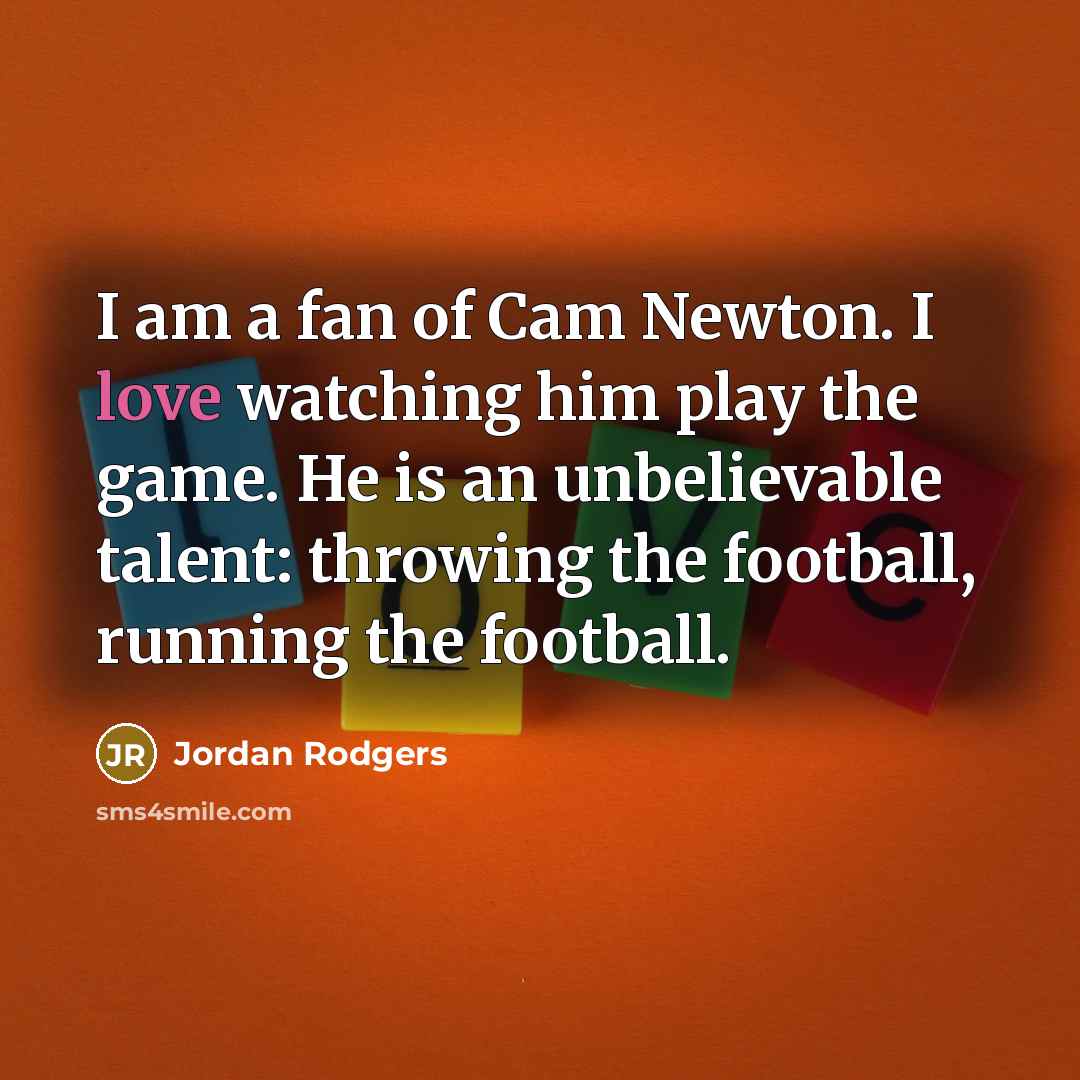 “I am a fan of Cam Newton. I love watching…” quote by Jordan Rodgers