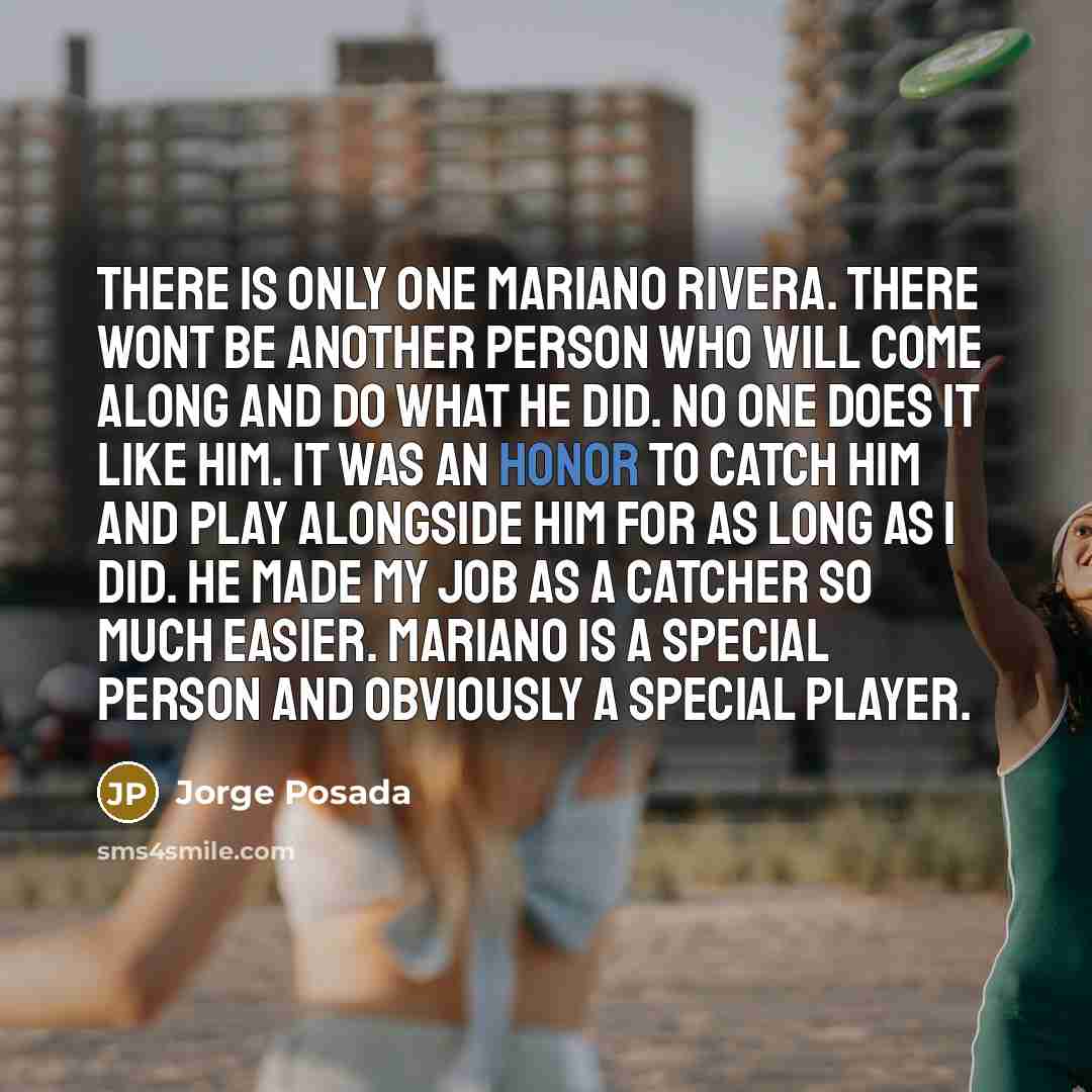 “There is only one Mariano Rivera. There wont be another…” quote by Jorge Posada