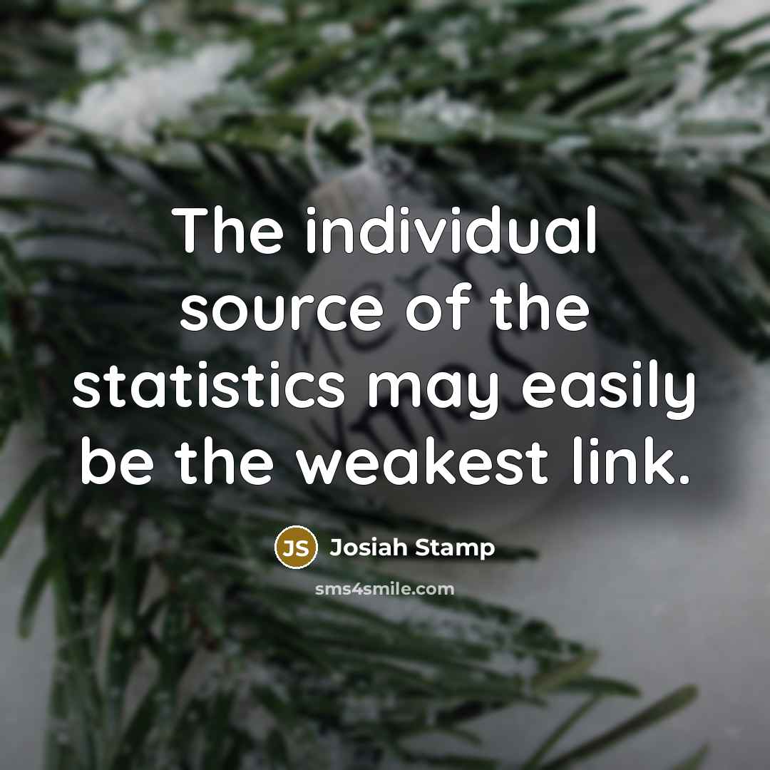“The individual source of the statistics may easily be the…” quote by Josiah Stamp