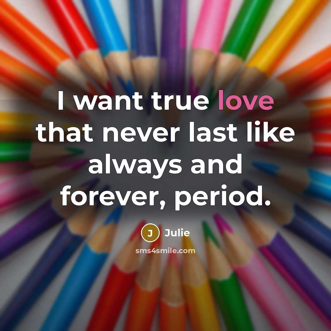 “I want true love that never last like always and…” quote by Julie