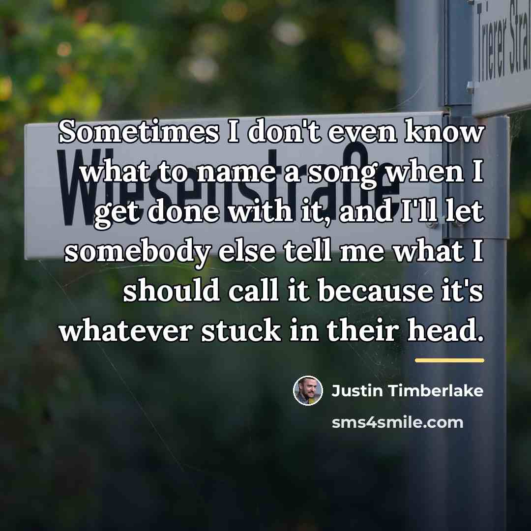 “Sometimes I don't even know what to name a song…” quote by Justin Timberlake