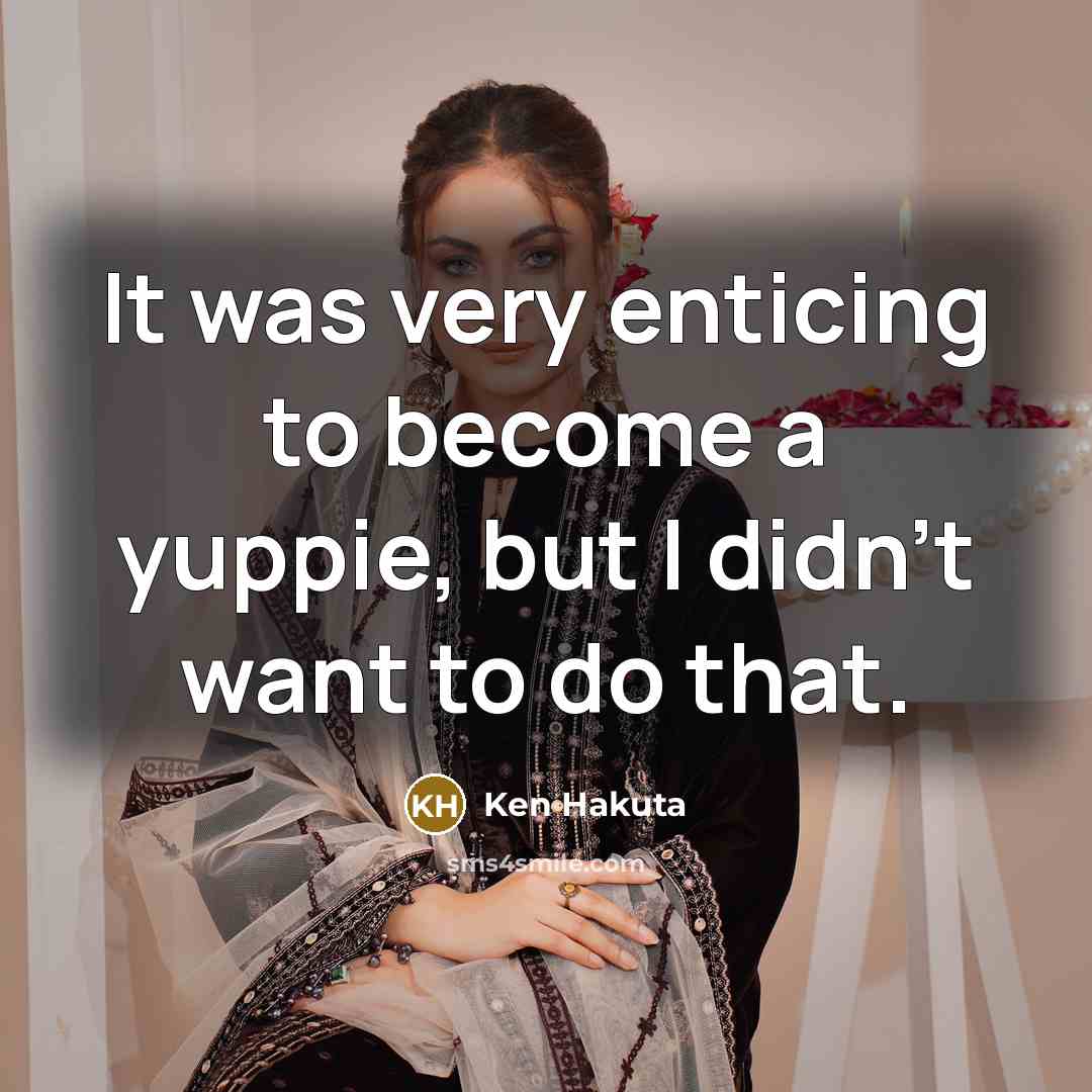 “It was very enticing to become a yuppie, but I…” quote by Ken Hakuta