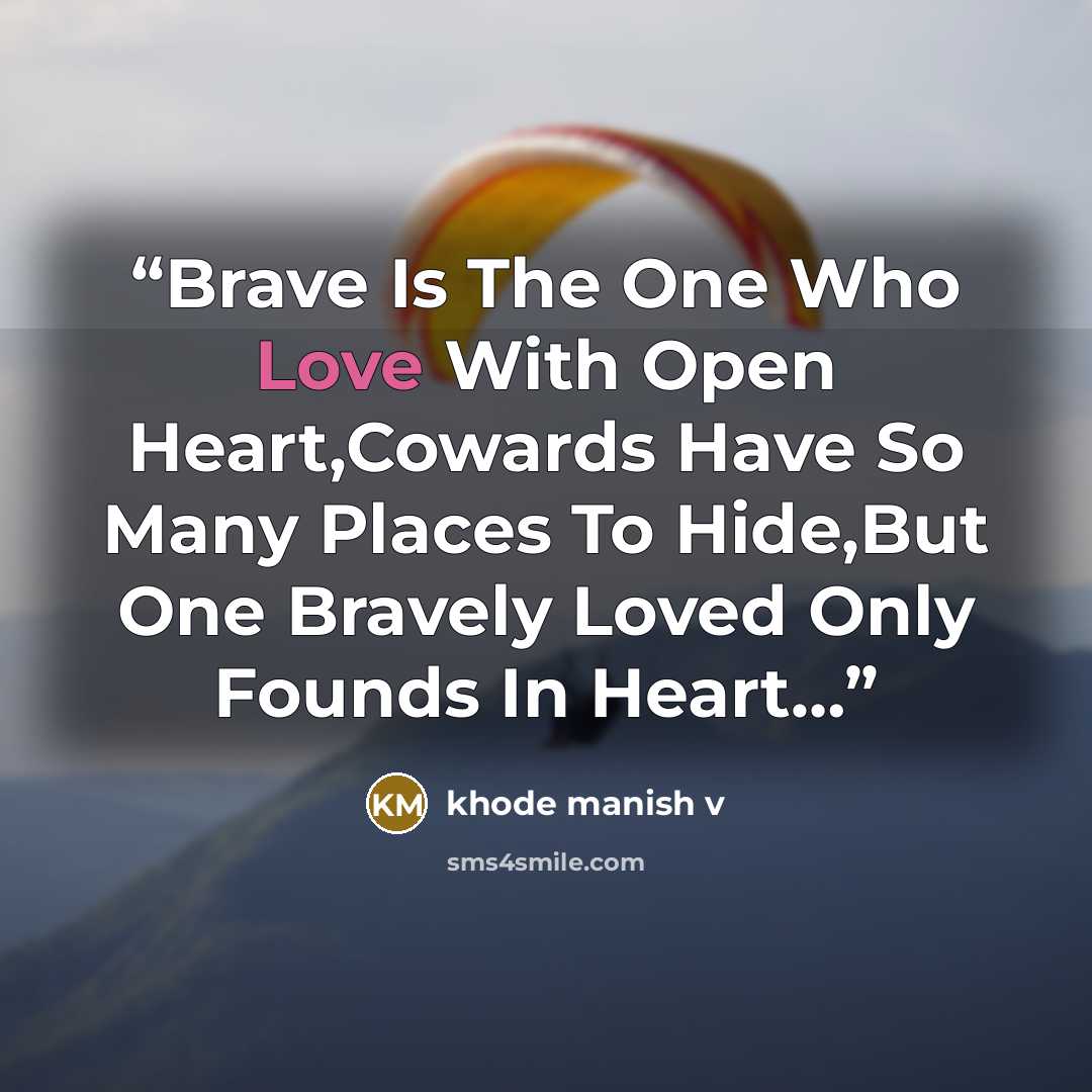 “Brave Is The One Who Love With Open Heart,Cowards Have So Many Places To Hide,But One Bravely Loved Only Founds In Heart…” quote by khode manish v