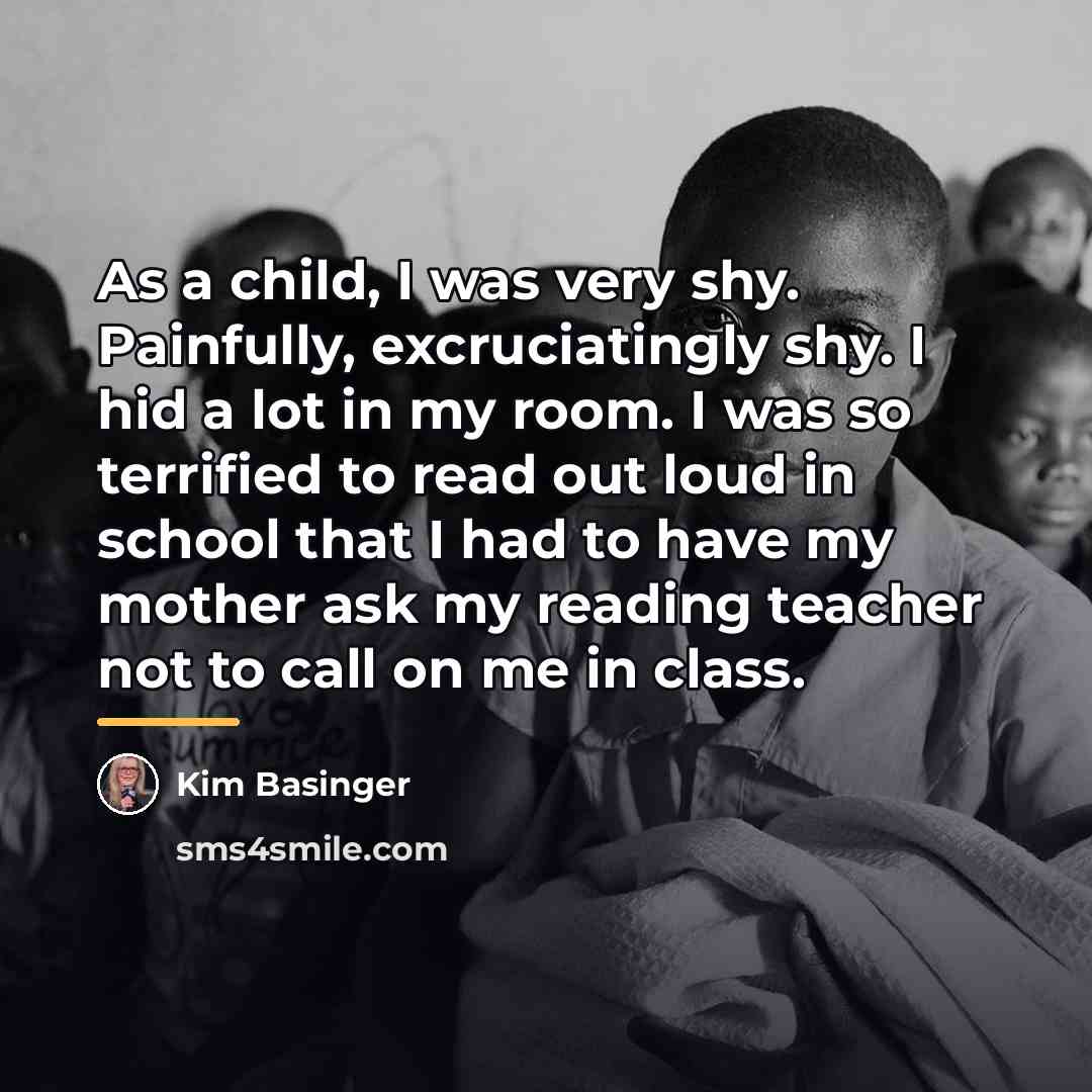 “As a child, I was very shy. Painfully, excruciatingly shy.…” quote by Kim Basinger
