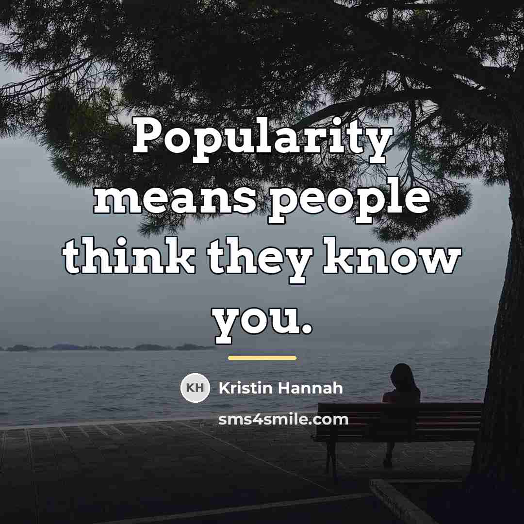 “Popularity means people think they know you.…” quote by Kristin Hannah