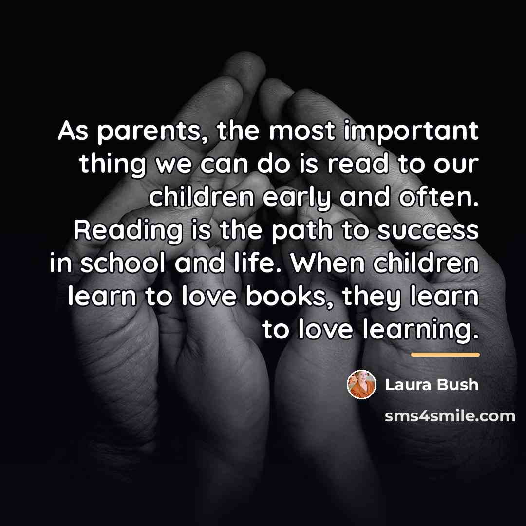 “As parents, the most important thing we can do is…” quote by Laura Bush