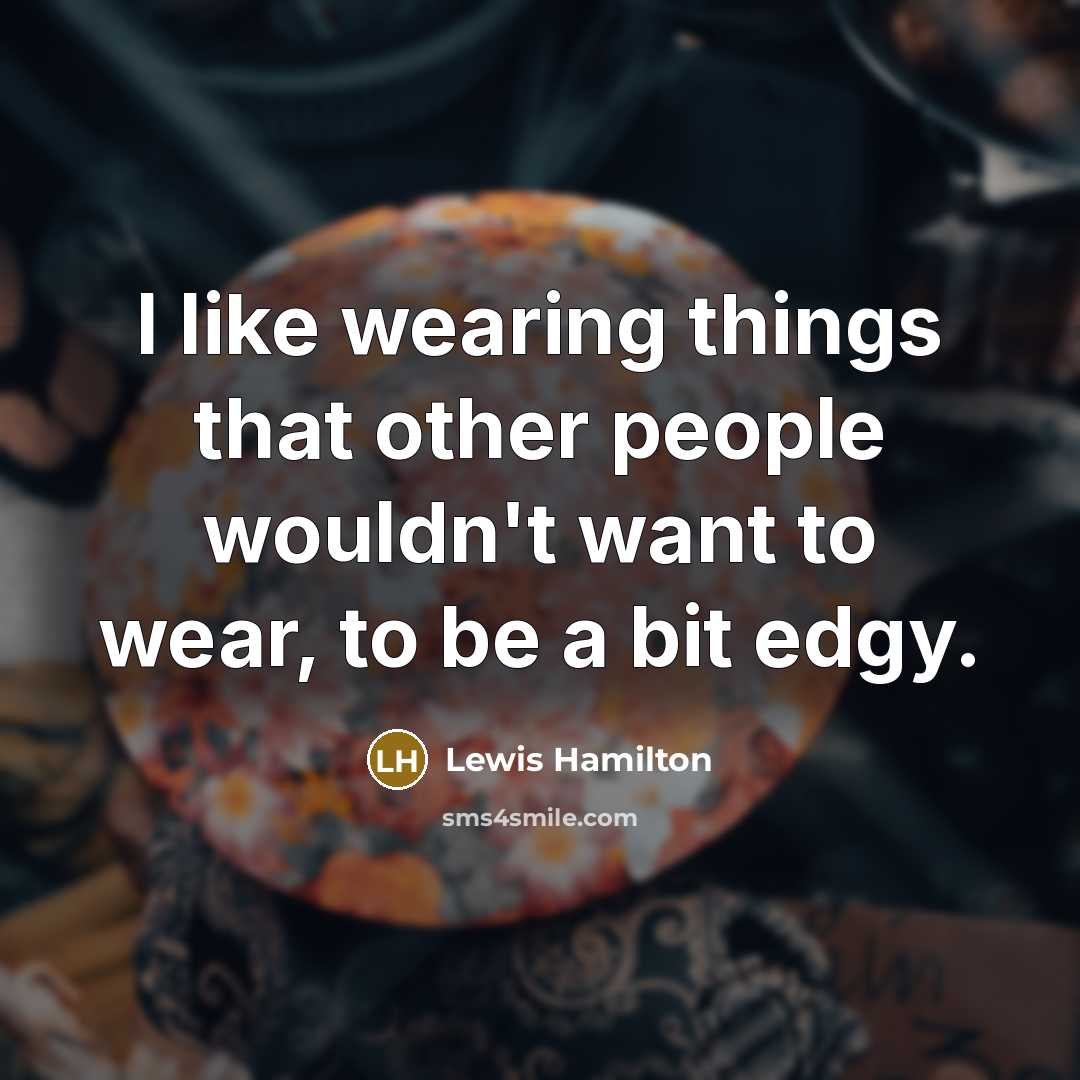 “I like wearing things that other people wouldn't want to…” quote by Lewis Hamilton