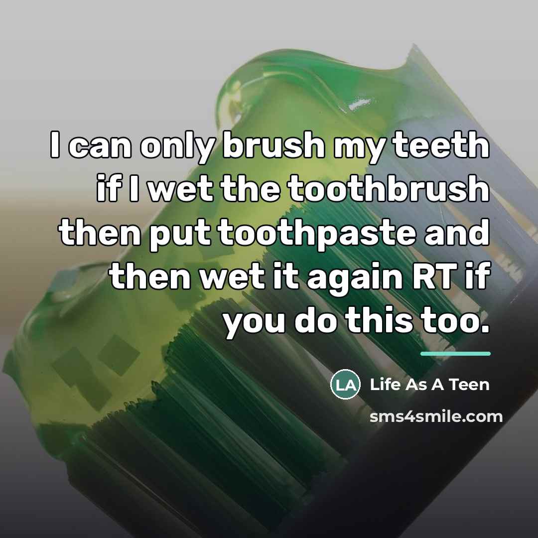 “I can only brush my teeth if I wet the…” quote by Life As A Teen