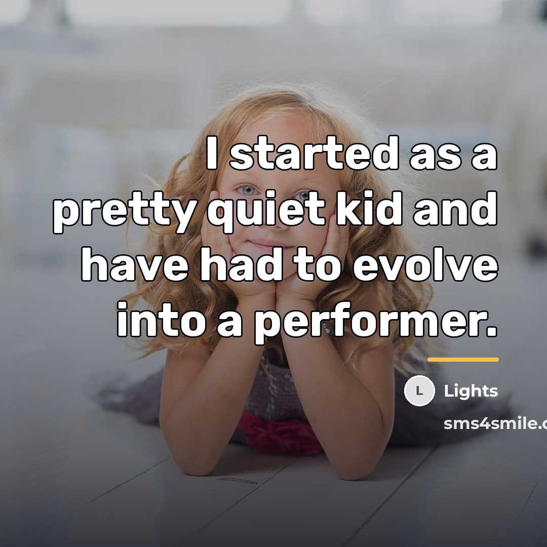 “I started as a pretty quiet kid and have had…” quote by Lights