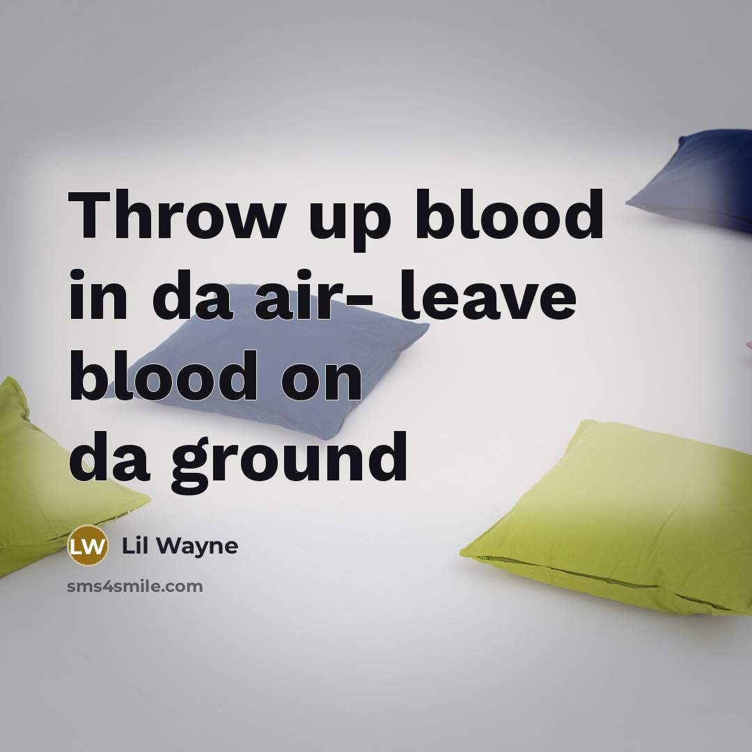 “Throw up blood in da air- leave blood on da…” quote by Lil Wayne