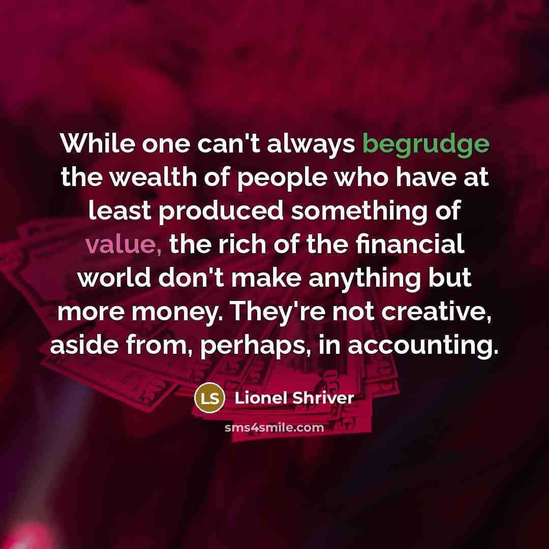 “While one can't always begrudge the wealth of people who…” quote by Lionel Shriver