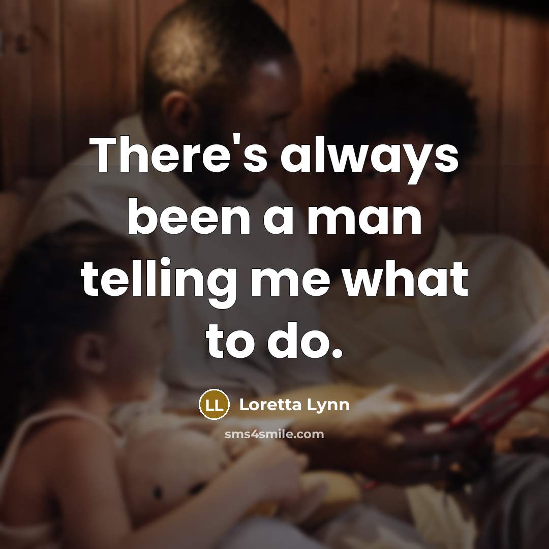 “There's always been a man telling me what to do.…” quote by Loretta Lynn
