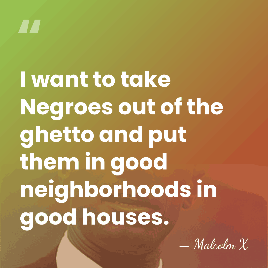 I want to take Negroes out of the ghetto and put them&hellip; - Malcolm X