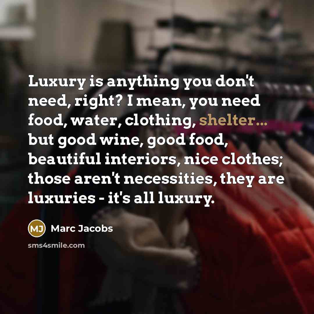 “Luxury is anything you don't need, right? I mean, you…” quote by Marc Jacobs