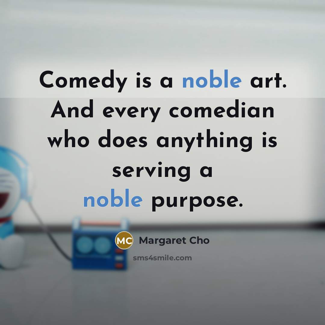 “Comedy is a noble art. And every comedian who does…” quote by Margaret Cho