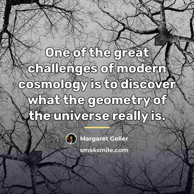 “One of the great challenges of modern cosmology is to…” quote by Margaret Geller