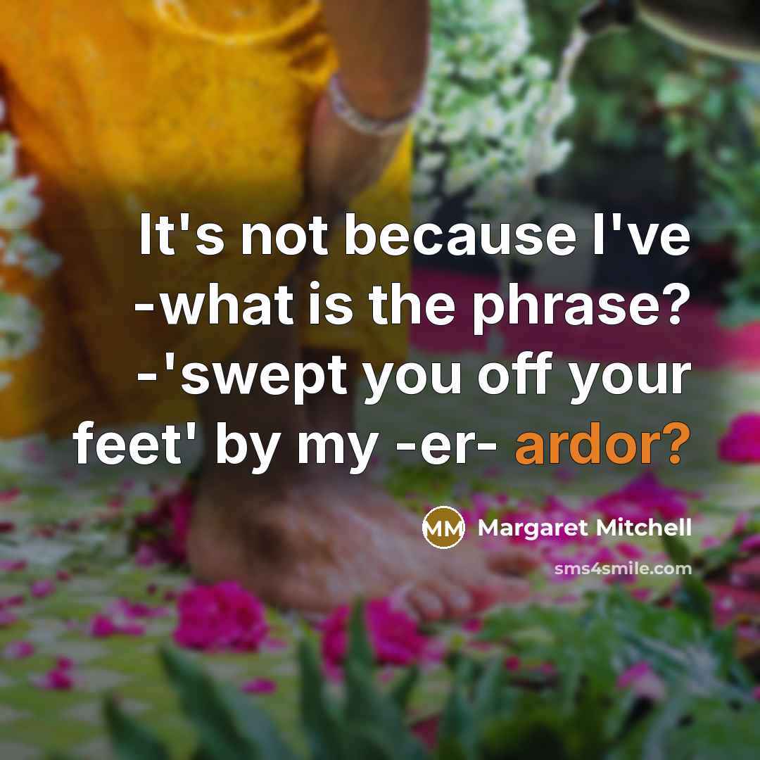 “It's not because I've -what is the phrase? -'swept you…” quote by Margaret Mitchell