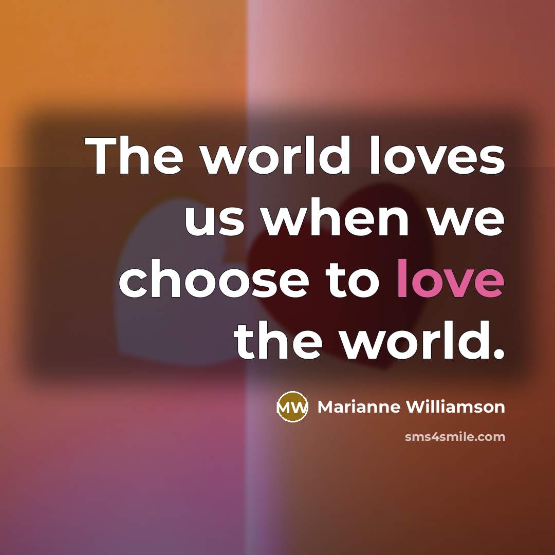 “The world loves us when we choose to love the…” quote by Marianne Williamson