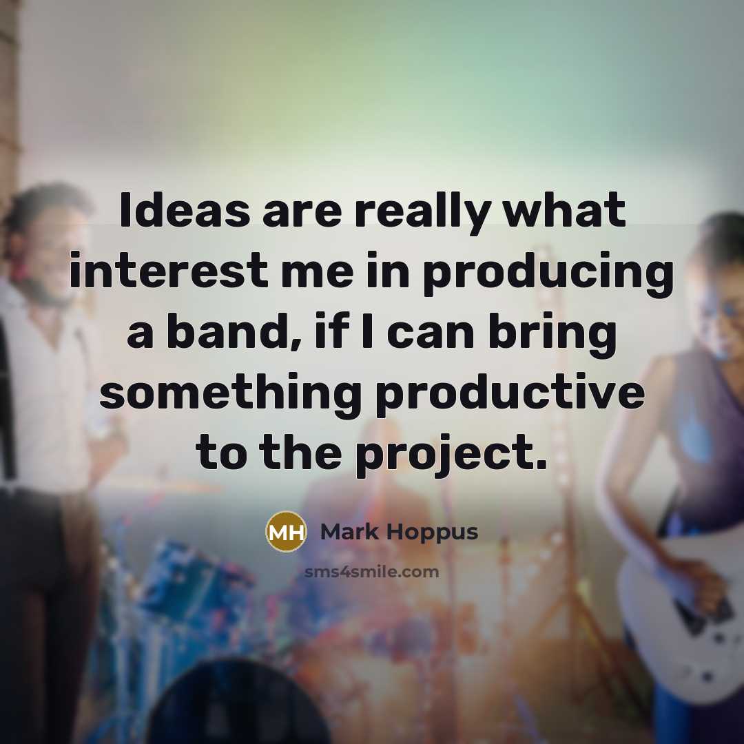 “Ideas are really what interest me in producing a band,…” quote by Mark Hoppus