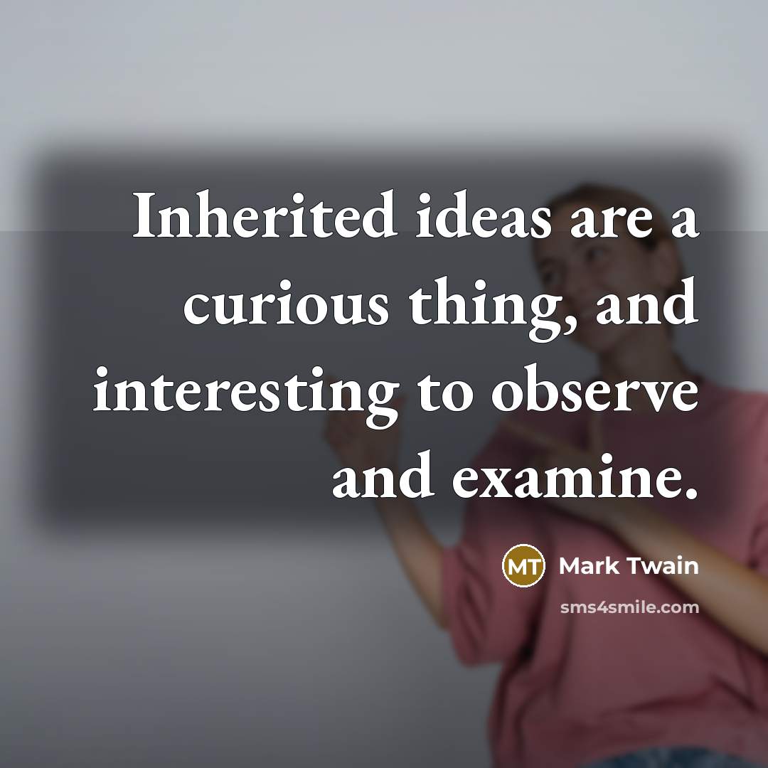 “Inherited ideas are a curious thing, and interesting to observe…” quote by Mark Twain