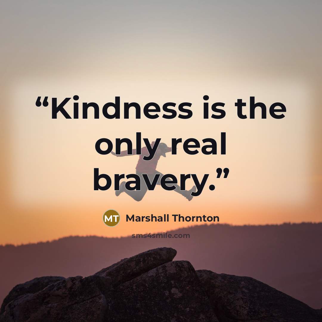 “Kindness is the only real bravery.” quote by Marshall Thornton