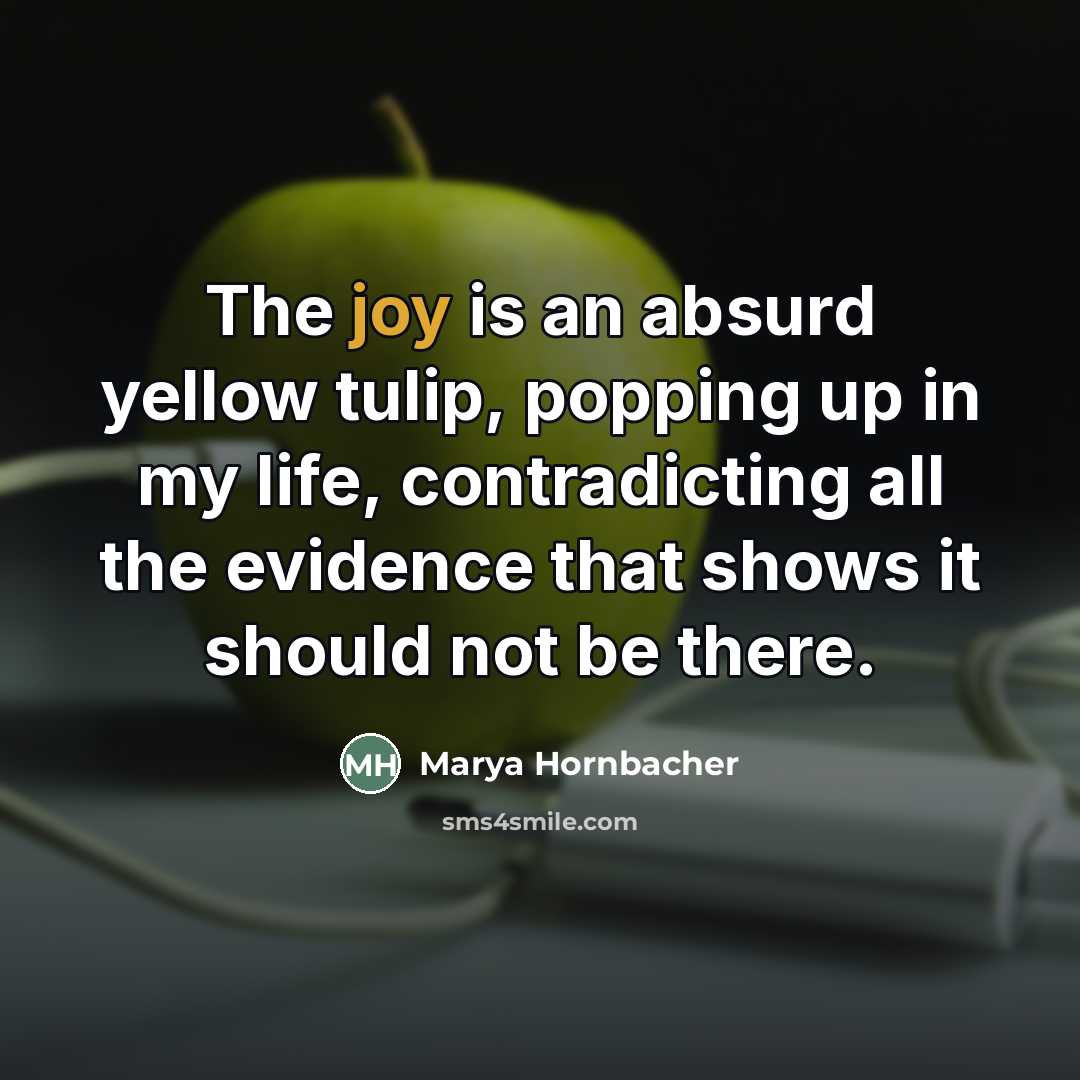 “The joy is an absurd yellow tulip, popping up in…” quote by Marya Hornbacher