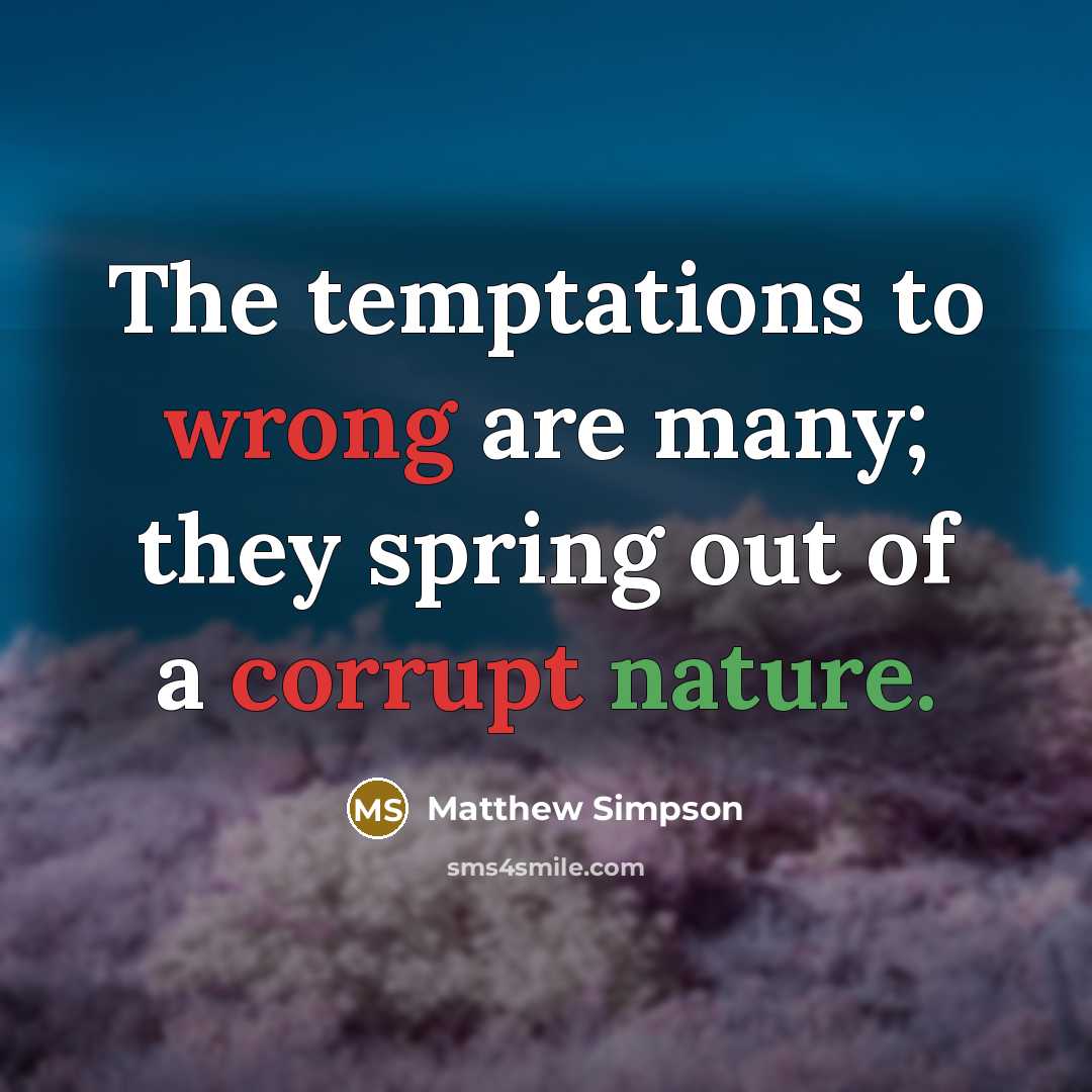 “The temptations to wrong are many; they spring out of a corrupt nature.” quote by Matthew Simpson