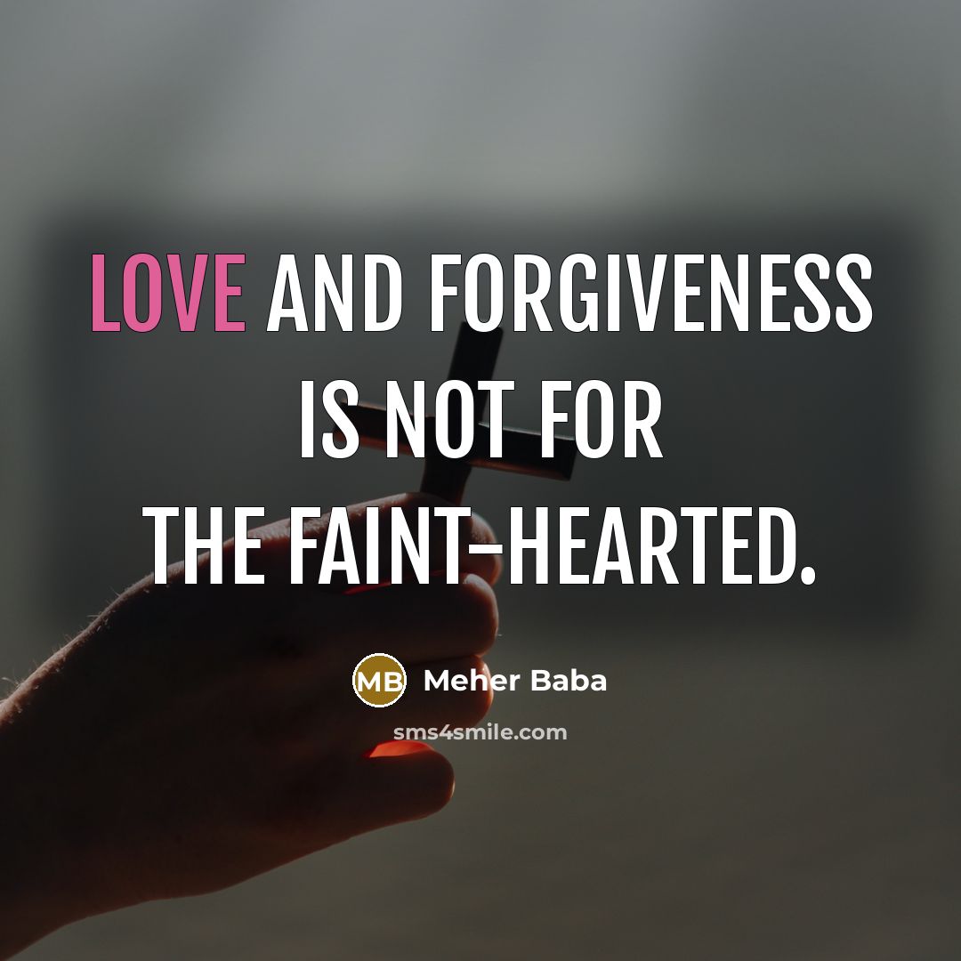 “Love and forgiveness is not for the faint-hearted.…” quote by Meher Baba