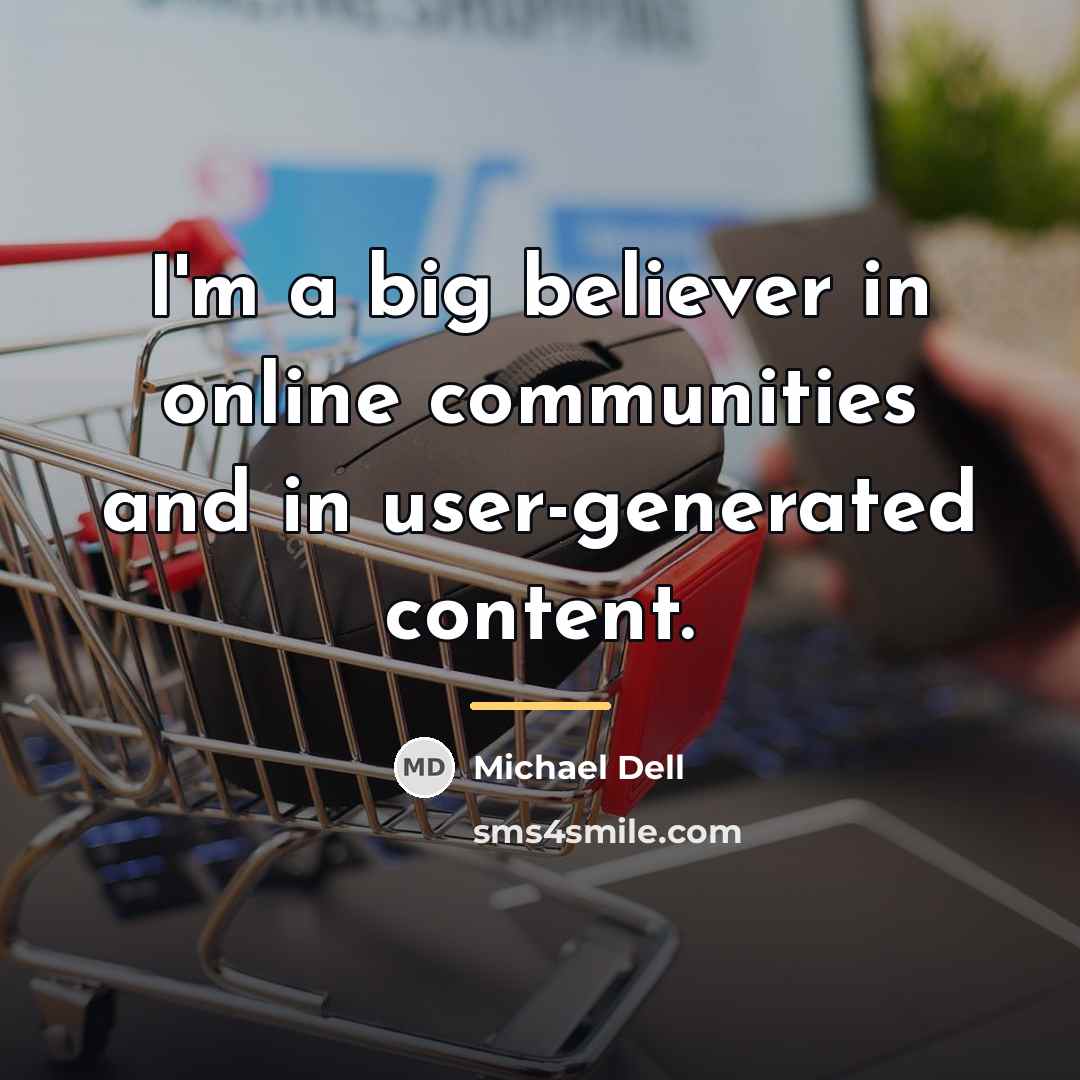 “I'm a big believer in online communities and in user-generated…” quote by Michael Dell