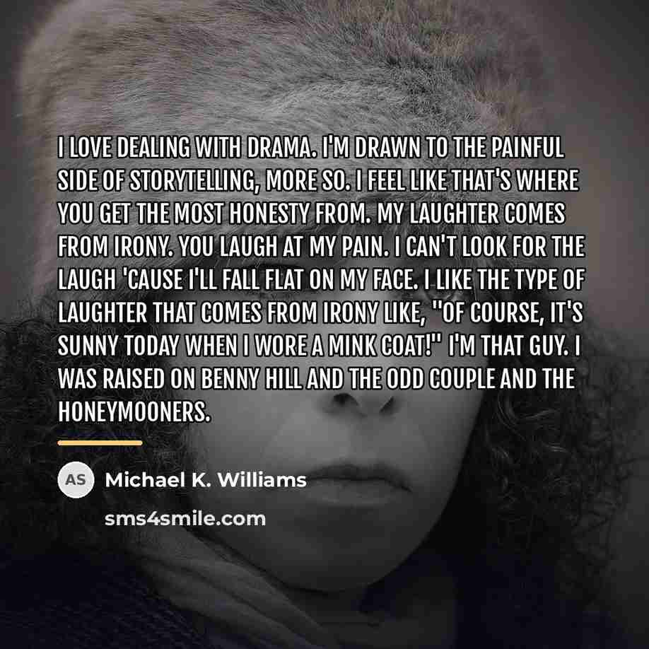 “I love dealing with drama. I'm drawn to the painful…” quote by Michael K. Williams