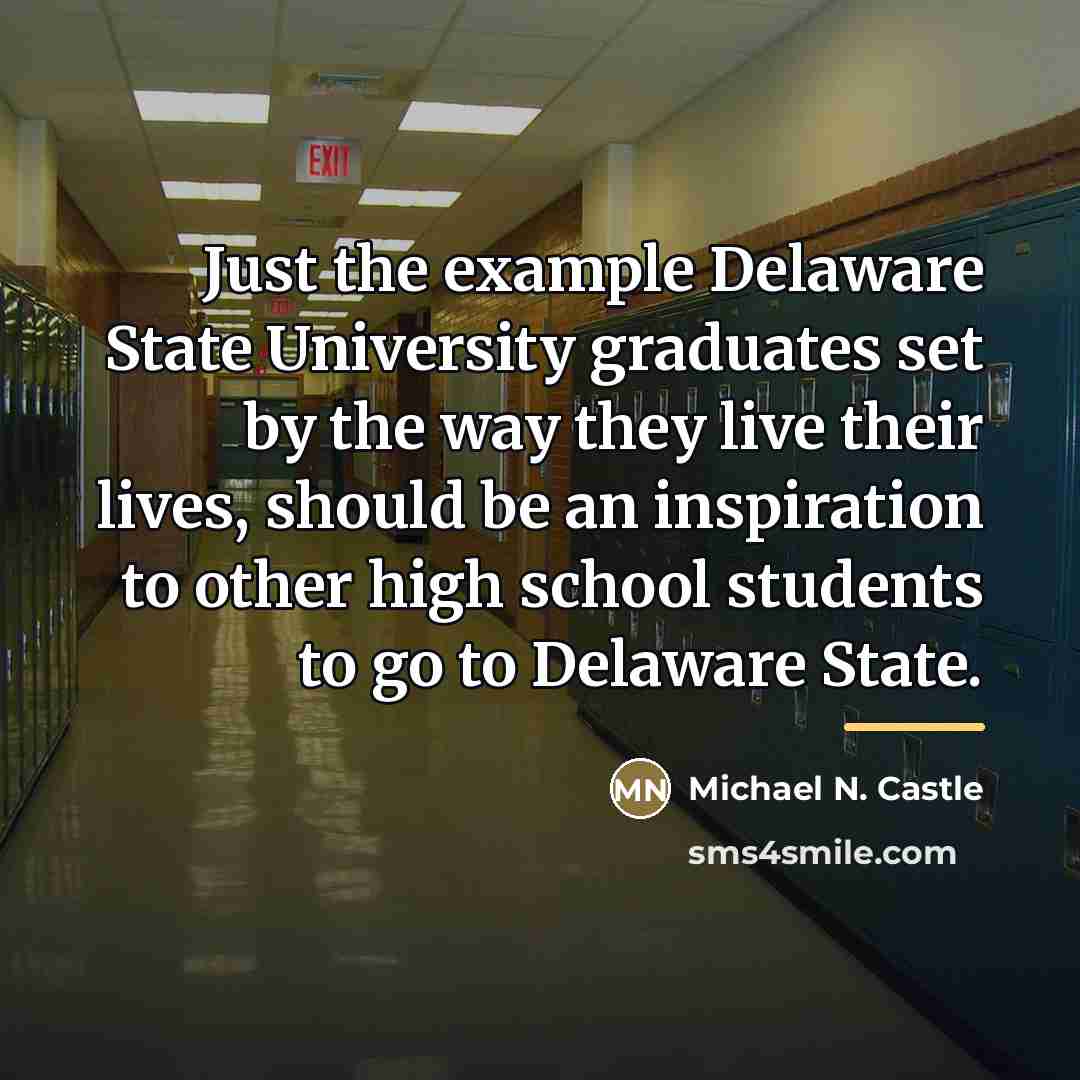 “Just the example Delaware State University graduates set by the…” quote by Michael N. Castle