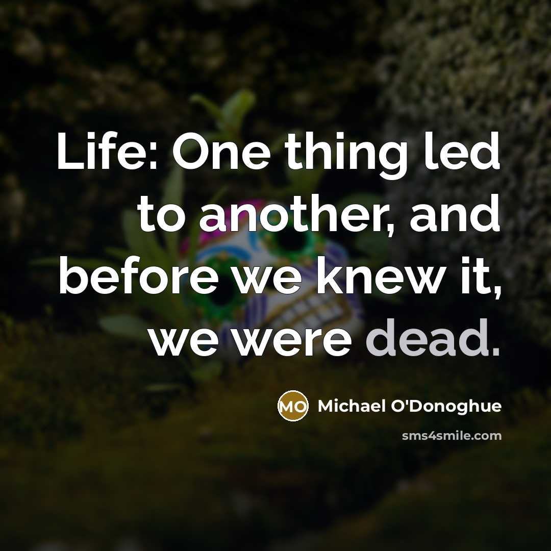 “Life: One thing led to another, and before we knew…” quote by Michael O'Donoghue