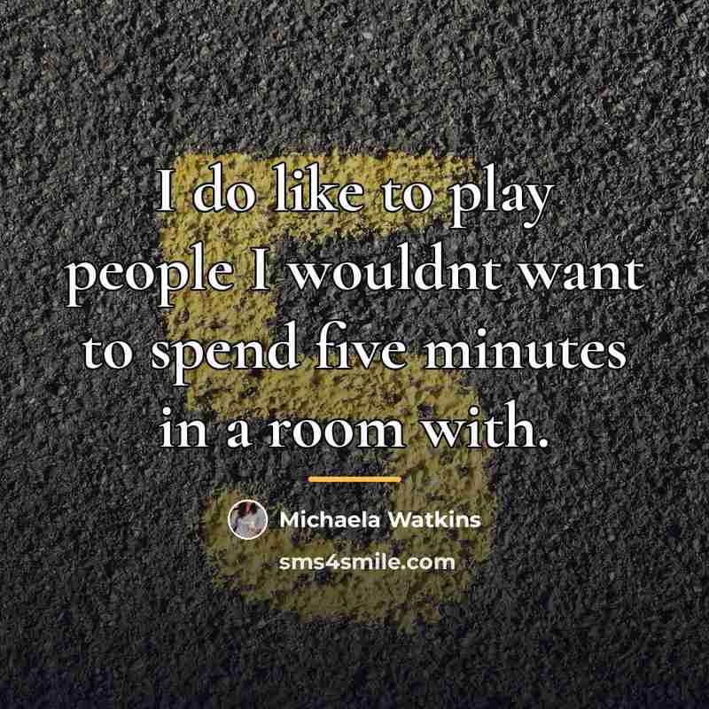 “I do like to play people I wouldnt want to…” quote by Michaela Watkins