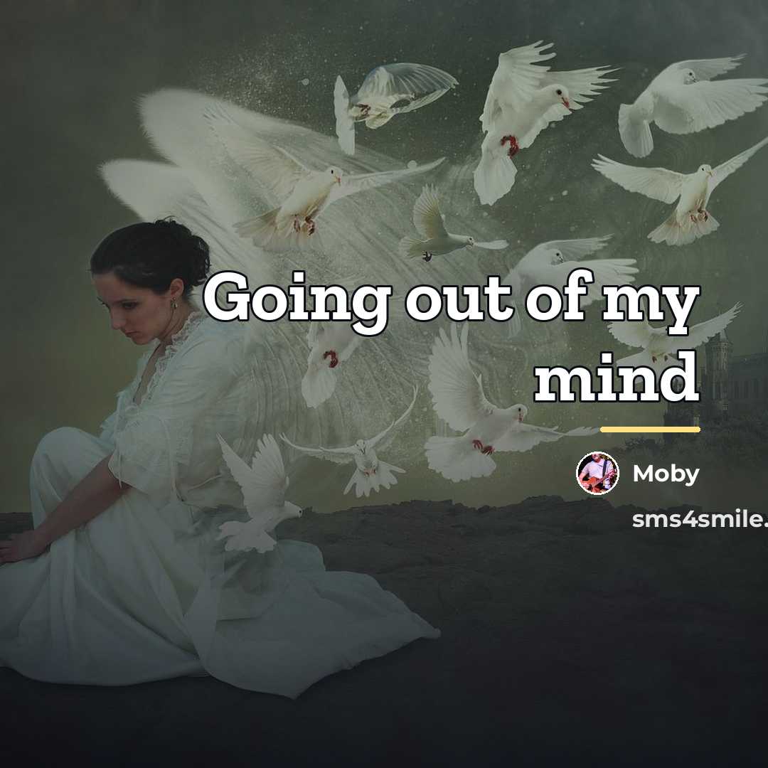 “Going out of my mind…” quote by Moby