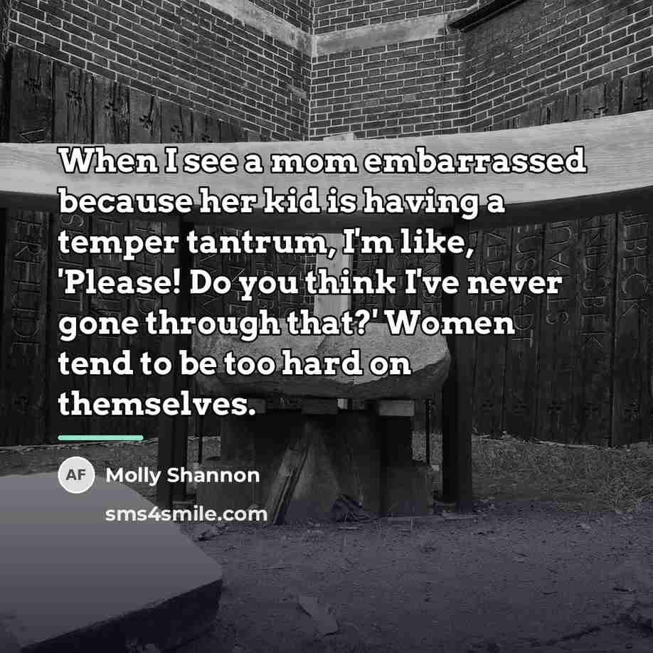 “When I see a mom embarrassed because her kid is…” quote by Molly Shannon