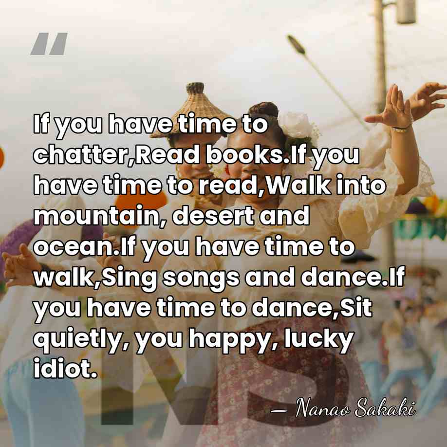 If you have time to chatter,Read books.If you have time to read,Walk&hellip; - Nanao Sakaki