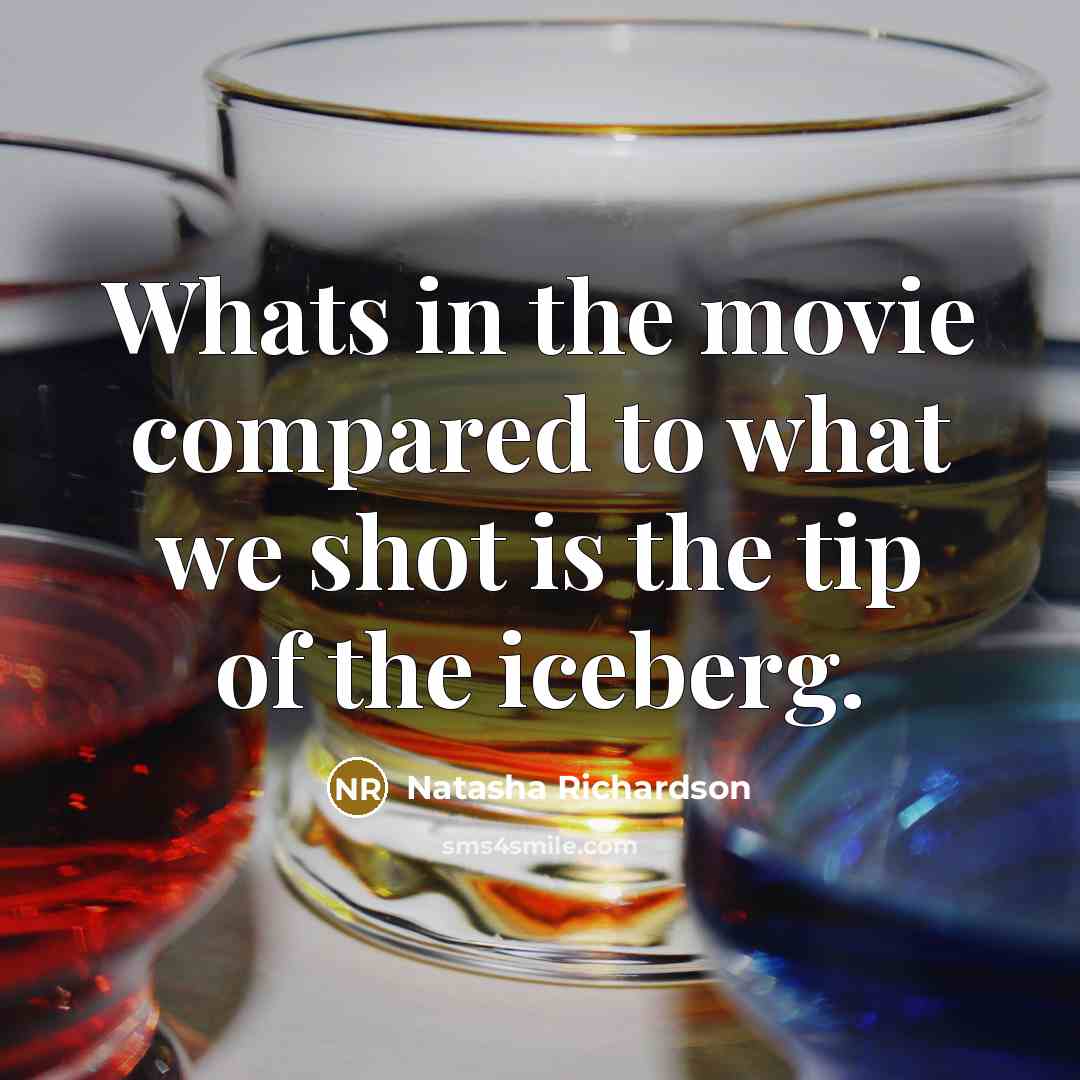 “Whats in the movie compared to what we shot is…” quote by Natasha Richardson