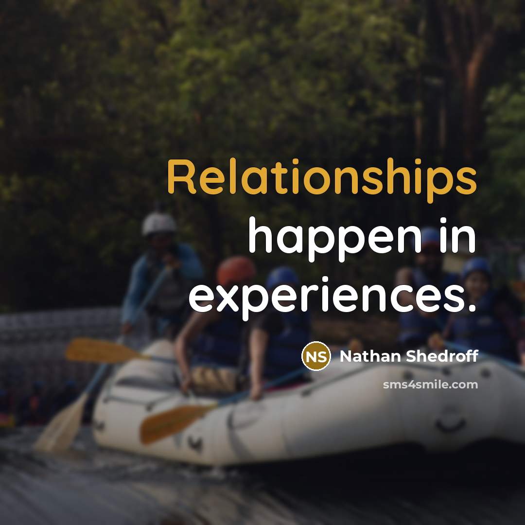 “Relationships happen in experiences.” quote by Nathan Shedroff