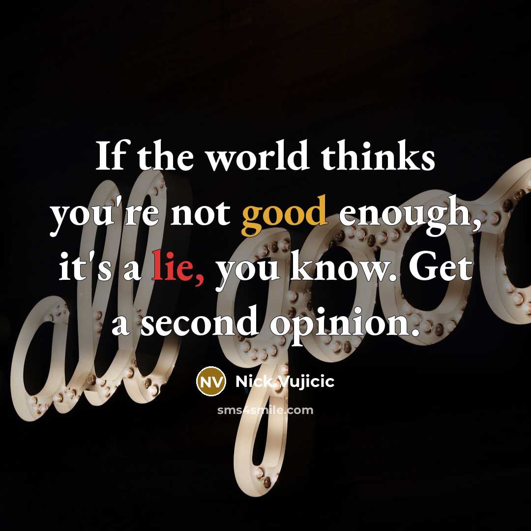 “If the world thinks you're not good enough, it's a…” quote by Nick Vujicic