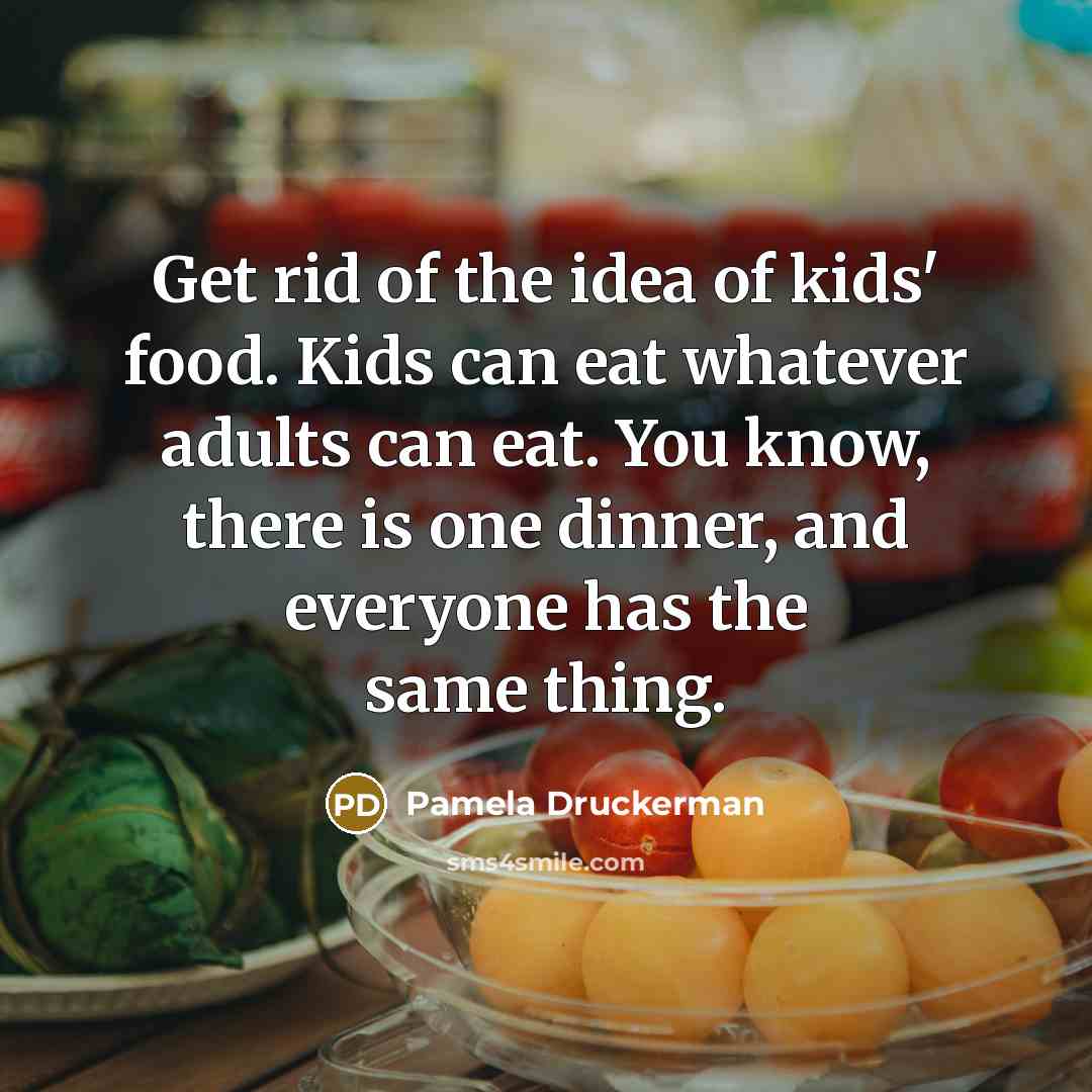 “Get rid of the idea of kids' food. Kids can…” quote by Pamela Druckerman