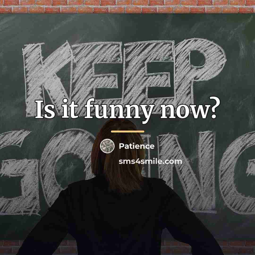 “Is it funny now?…” quote by Patience