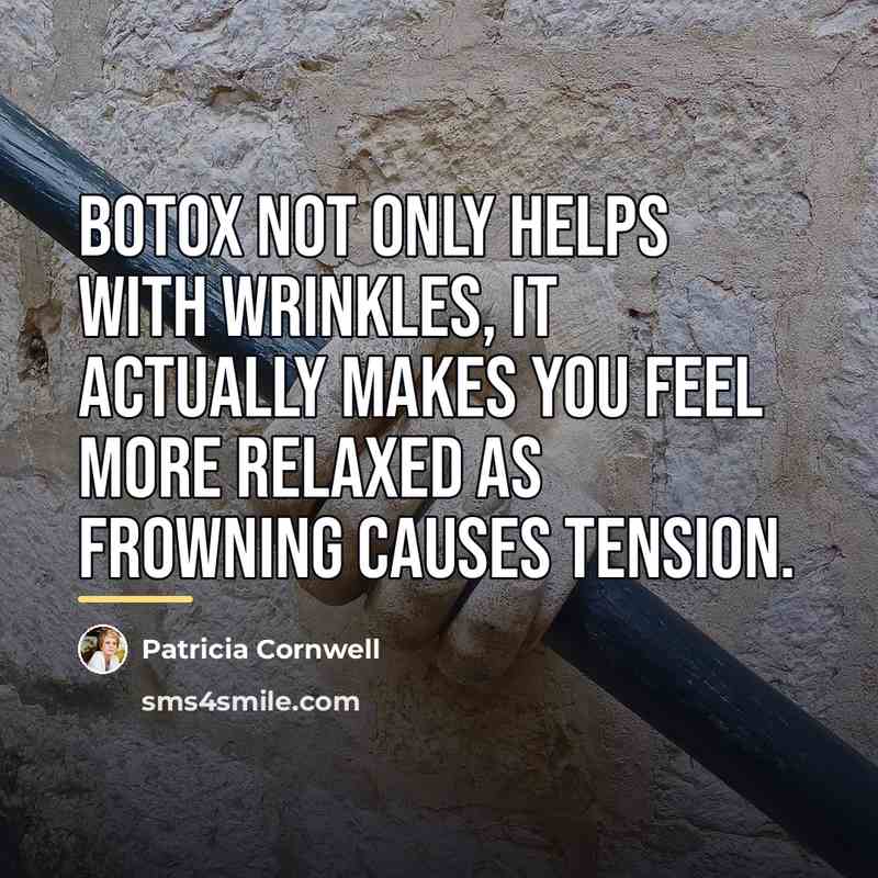 “Botox not only helps with wrinkles, it actually makes you…” quote by Patricia Cornwell