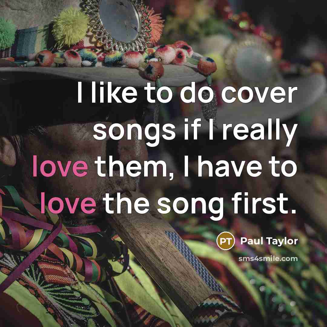 “I like to do cover songs if I really love…” quote by Paul Taylor